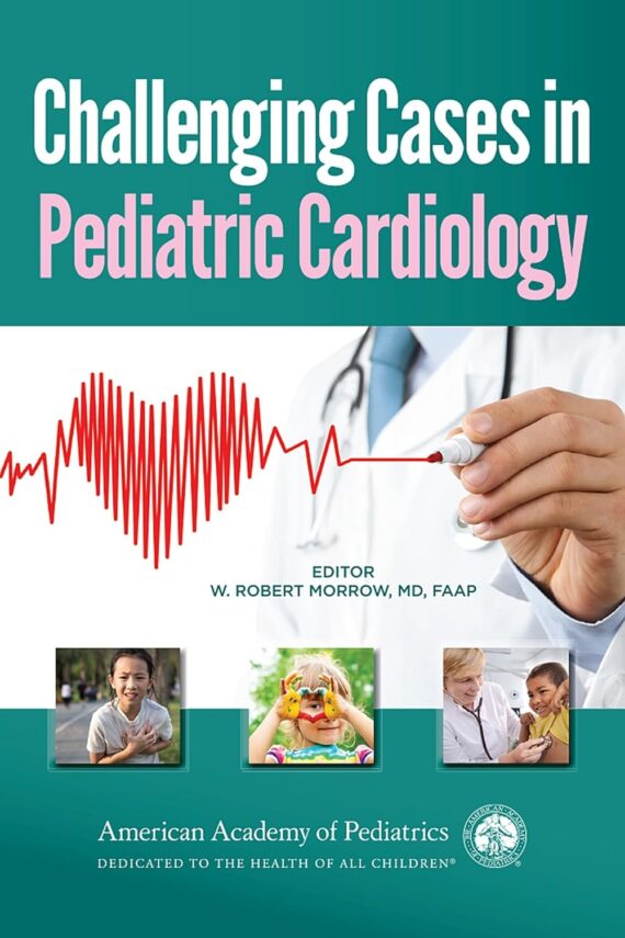 Challenging Cases in Pediatric Cardiology 1st Edition