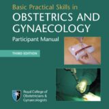 Basic Practical Skills in Obstetrics and Gynaecology Participant Manual 3rd Edition